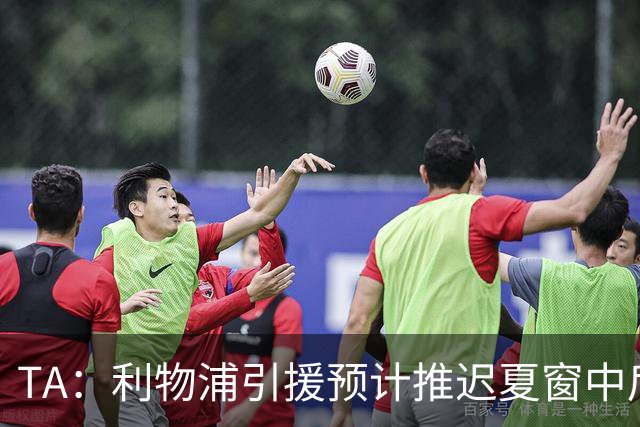 TA：利物浦引援预计推迟夏窗中后期 努涅斯和萨拉赫都不可能回归